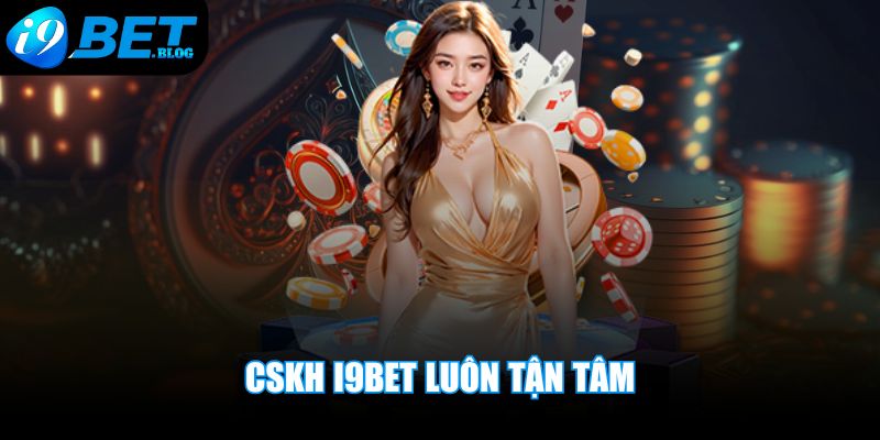 CSKH I9BET luôn tận tâm